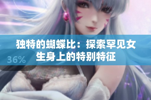 独特的蝴蝶比：探索罕见女生身上的特别特征