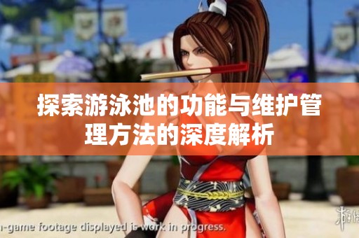 探索游泳池的功能与维护管理方法的深度解析