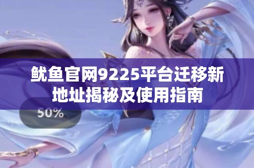 鱿鱼官网9225平台迁移新地址揭秘及使用指南