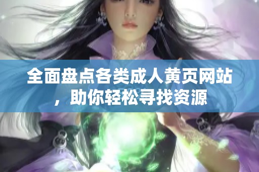 全面盘点各类成人黄页网站，助你轻松寻找资源