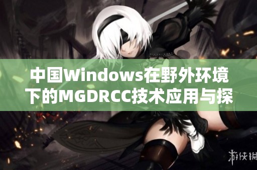 中国Windows在野外环境下的MGDRCC技术应用与探索
