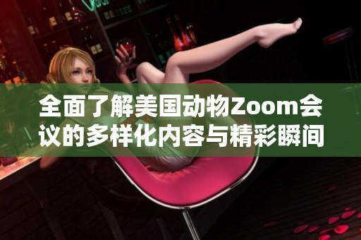 全面了解美国动物Zoom会议的多样化内容与精彩瞬间