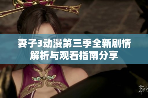 妻子3动漫第三季全新剧情解析与观看指南分享