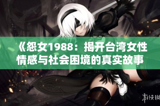 《怨女1988：揭开台湾女性情感与社会困境的真实故事》