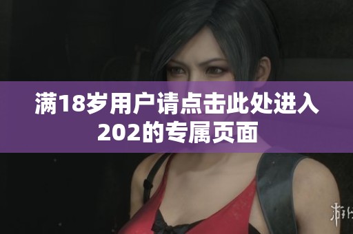 满18岁用户请点击此处进入202的专属页面