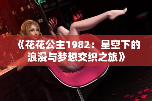 《花花公主1982：星空下的浪漫与梦想交织之旅》