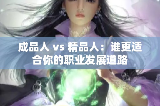 成品人 vs 精品人：谁更适合你的职业发展道路