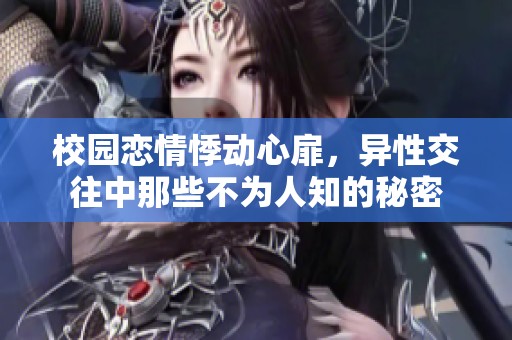 校园恋情悸动心扉，异性交往中那些不为人知的秘密