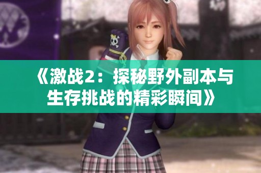 《激战2：探秘野外副本与生存挑战的精彩瞬间》