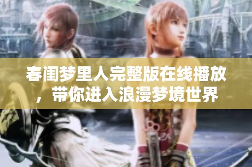 春闺梦里人完整版在线播放，带你进入浪漫梦境世界