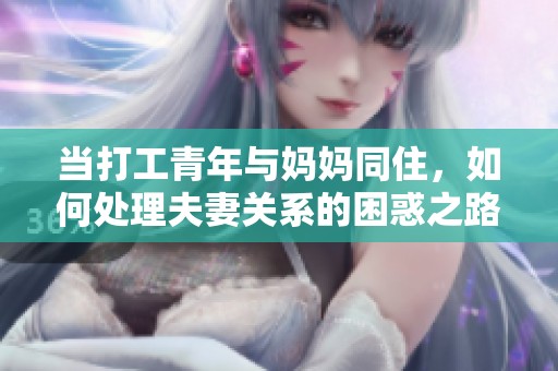 当打工青年与妈妈同住，如何处理夫妻关系的困惑之路