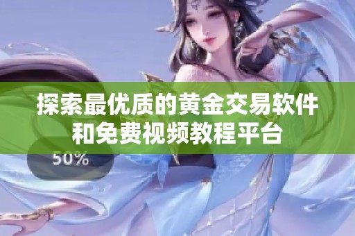 探索最优质的黄金交易软件和免费视频教程平台