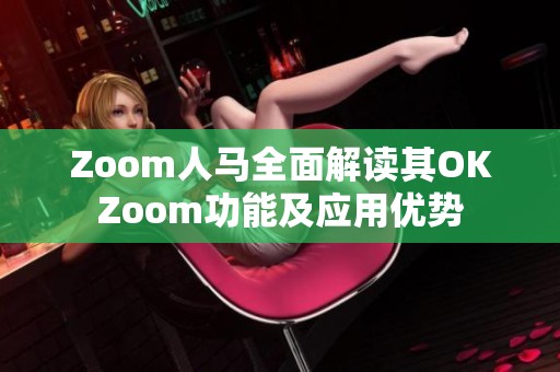Zoom人马全面解读其OKZoom功能及应用优势