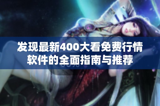 发现最新400大看免费行情软件的全面指南与推荐