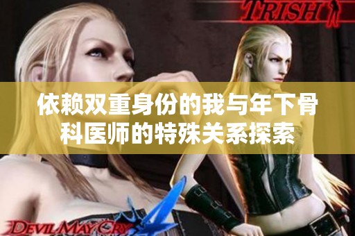依赖双重身份的我与年下骨科医师的特殊关系探索