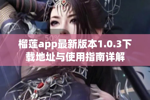 榴莲app最新版本1.0.3下载地址与使用指南详解