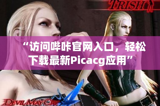 “访问哔咔官网入口，轻松下载最新Picacg应用”