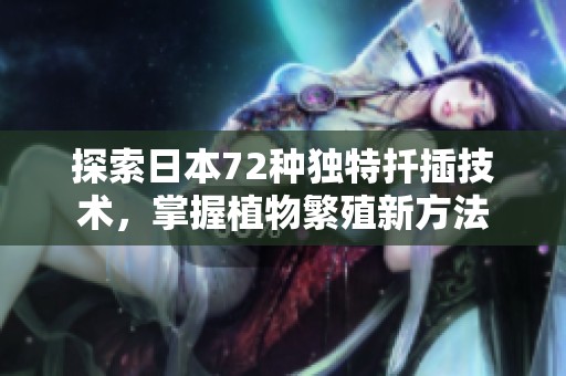 探索日本72种独特扦插技术，掌握植物繁殖新方法