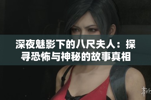 深夜魅影下的八尺夫人：探寻恐怖与神秘的故事真相