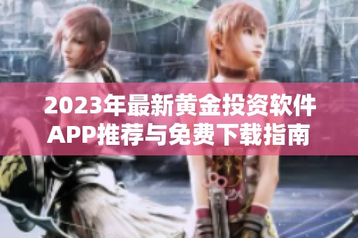 2023年最新黄金投资软件APP推荐与免费下载指南