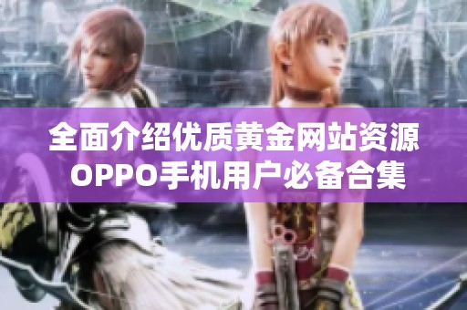 全面介绍优质黄金网站资源 OPPO手机用户必备合集