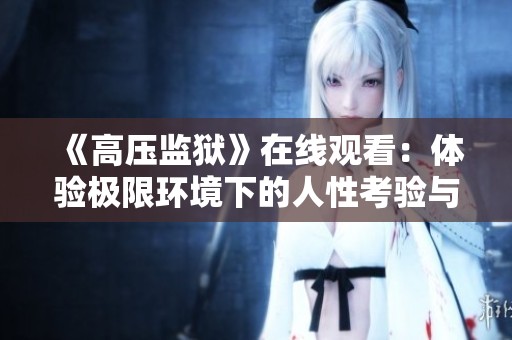 《高压监狱》在线观看：体验极限环境下的人性考验与生存挑战