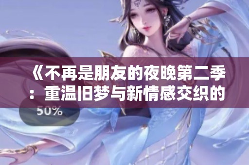 《不再是朋友的夜晚第二季：重温旧梦与新情感交织的故事》