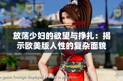 放荡少妇的欲望与挣扎：揭示欧美版人性的复杂面貌