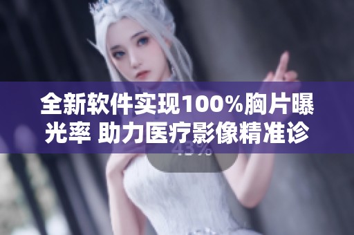 全新软件实现100%胸片曝光率 助力医疗影像精准诊断