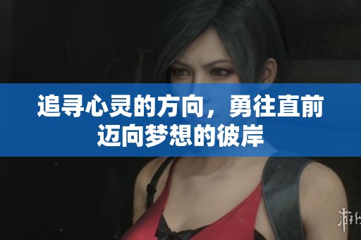 追寻心灵的方向，勇往直前迈向梦想的彼岸