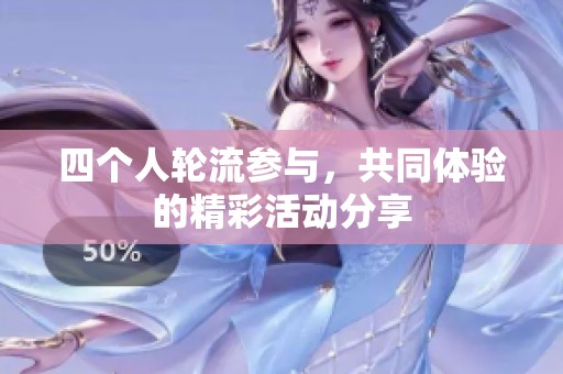 四个人轮流参与，共同体验的精彩活动分享