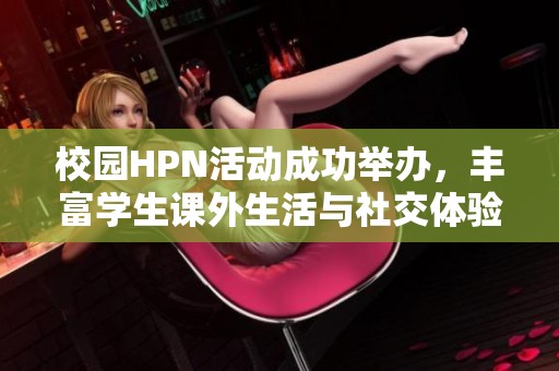校园HPN活动成功举办，丰富学生课外生活与社交体验