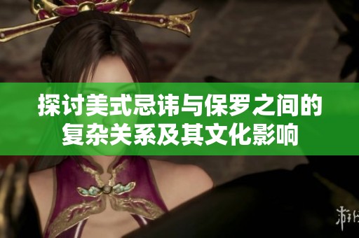 探讨美式忌讳与保罗之间的复杂关系及其文化影响