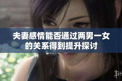 夫妻感情能否通过两男一女的关系得到提升探讨