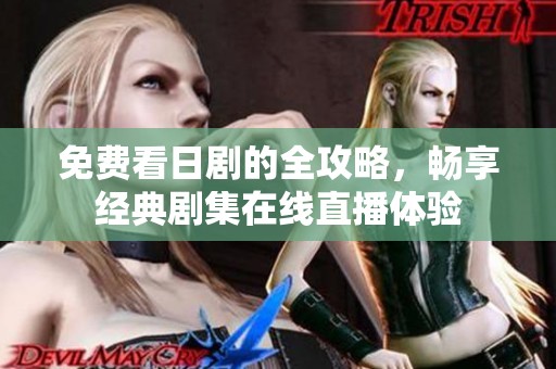 免费看日剧的全攻略，畅享经典剧集在线直播体验