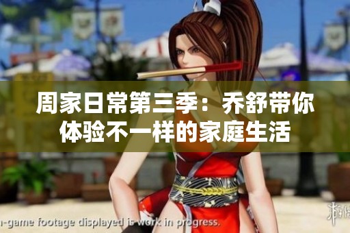 周家日常第三季：乔舒带你体验不一样的家庭生活