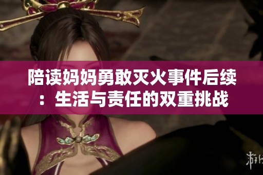 陪读妈妈勇敢灭火事件后续：生活与责任的双重挑战