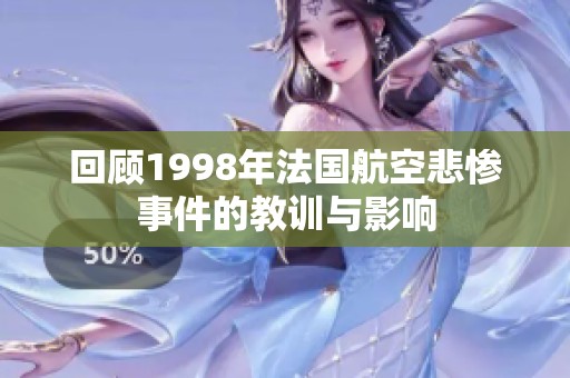 回顾1998年法国航空悲惨事件的教训与影响