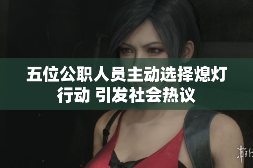 五位公职人员主动选择熄灯行动 引发社会热议
