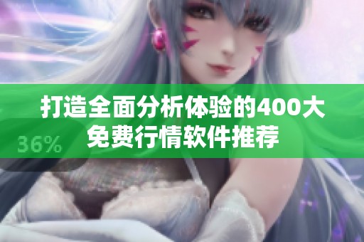 打造全面分析体验的400大免费行情软件推荐