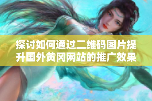 探讨如何通过二维码图片提升国外黄冈网站的推广效果