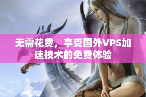 无需花费，享受国外VPS加速技术的免费体验
