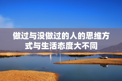 做过与没做过的人的思维方式与生活态度大不同