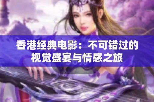 香港经典电影：不可错过的视觉盛宴与情感之旅