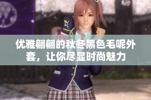 优雅翩翩的秋冬黑色毛呢外套，让你尽显时尚魅力