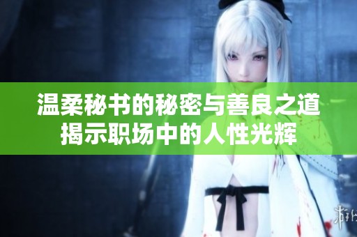 温柔秘书的秘密与善良之道揭示职场中的人性光辉