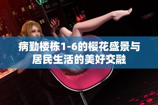 病勤楼栋1-6的樱花盛景与居民生活的美好交融