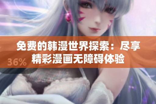 免费的韩漫世界探索：尽享精彩漫画无障碍体验