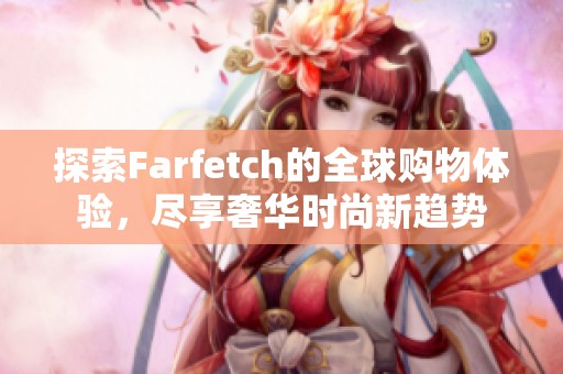 探索Farfetch的全球购物体验，尽享奢华时尚新趋势
