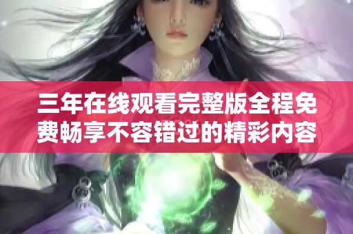 三年在线观看完整版全程免费畅享不容错过的精彩内容